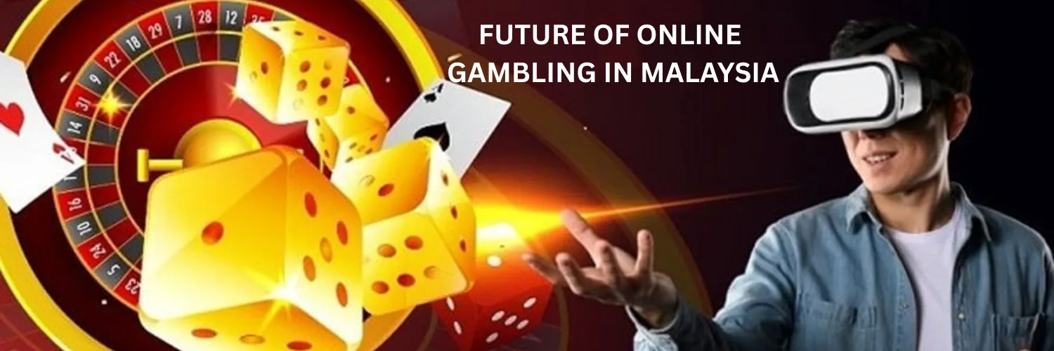 FUTURE OF ONLINE GAMBLING IN MALAYSIA