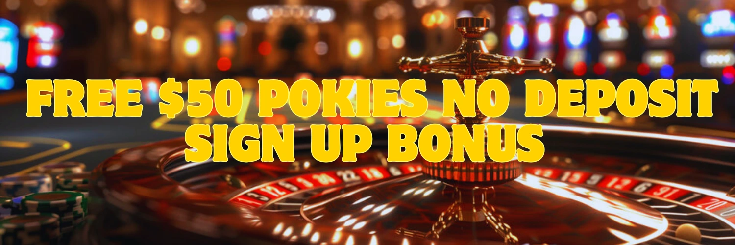 FREE 50 POKIES NO DEPOSIT SIGN UP BONUS AUSTRALIA